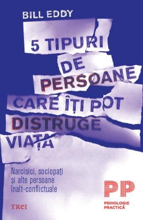 5 tipuri de persoane care îți pot distruge viața. Narcisici, sociopați și alte persoane înalt-conflictuale - Bill Eddy