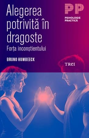 Alegerea potrivită în dragoste. Forța inconștientului - Bruno Humbeeck