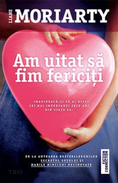Am uitat să fim fericiți - Liane Moriarty