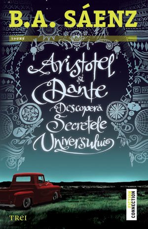 Aristotel şi Dante Descoperă Secretele Universului - Benjamin Alire Sáenz