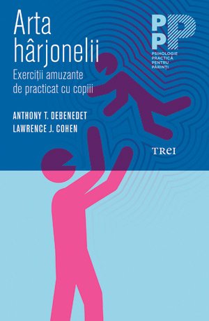 Arta hârjonelii. Exerciţii amuzante de practicat cu copiii - Lawrence J. Cohen, Anthony T. DeBenedet