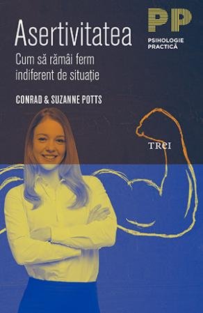 Asertivitatea. Cum să rămâi ferm indiferent de situație - Conrad & Suzanne Potts