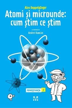 Atomi și microunde: Cum știm ce știm. Poveștiința 2 - Alex Doppelgänger