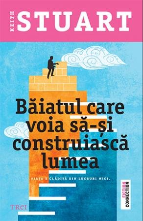 Băiatul care voia să-și construiască lumea - Keith Stuart