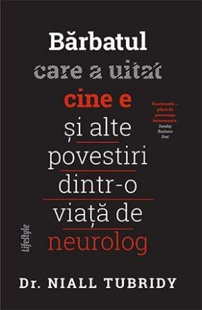 Bărbatul care a uitat cine e și alte povestiri dintr-o viață de neurolog - Niall Tubridy