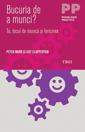 Bucuria de a munci? Tu, locul de muncă şi fericirea - Peter Warr, Guy Clapperton