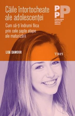 Căile întortocheate ale adolescenței. Cum să-ți îndrumi fiica prin cele șapte etape ale maturizării - Lisa Damour
