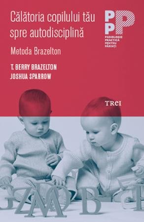Călătoria copilului tău spre autodisciplină. Metoda Brazelton - T. Berry Brazelton, Joshua Sparrow