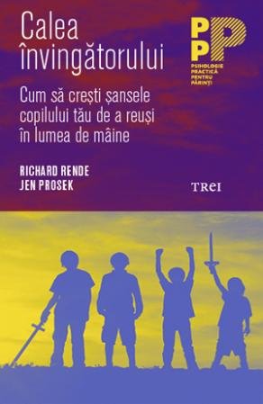 Calea învingătorului. Cum să crești șansele copilului tău de a reuși în lumea de mâine - Richard Rende, Jen Prosek