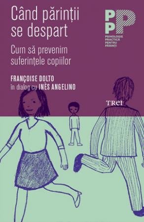 Când părinţii se despart. Cum să prevenim suferinţele copiilor - Françoise Dolto, Inès Angelino