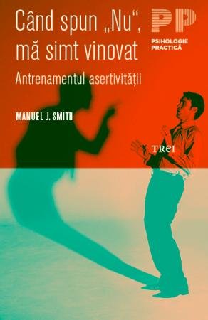 Când spun „Nu“, mă simt vinovat. Antrenamentul asertivității - Manuel J.  Smith