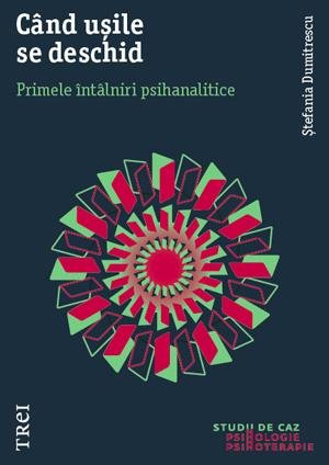 Când ușile se deschid. Primele întâlniri psihanalitice - Ștefania  Dumitrescu