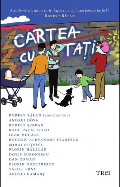 Cartea cu tați - Robert  Bălan, Andrei Dósa, Robert Șerban, Radu Pavel Gheo, Igor Mocanu, Bogdan-Alexandru Stănescu, Mihai Duțescu, Florin Hălălău, Doris Mironescu, Dan Coman, Florin Dumitrescu, Vasile Ernu, Andrei Gamarț
