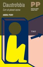 Claustrofobia. Cum să găseşti ieşirea - Andrea Perry
