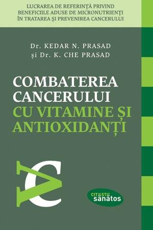 Combaterea cancerului cu vitamine şi antioxidanţi - Kedar N. Prasad, K. Che Prasad