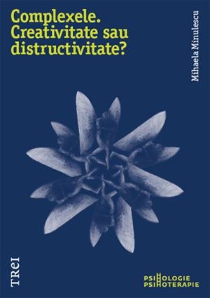 Complexele. Creativitate sau distructivitate? - Mihaela Minulescu
