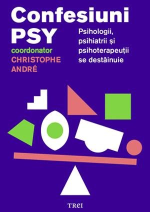 Confesiuni PSY. Psihologii, psihiatrii și psihoterapeuții se destăinuie - Christophe Andre