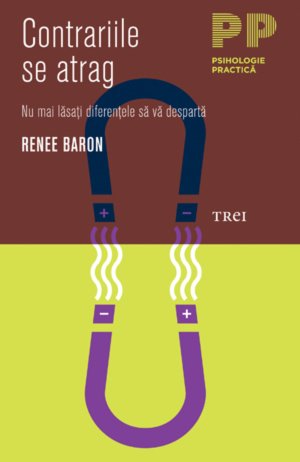 Contrariile se atrag. Nu mai lăsaţi diferenţele să vă despartă - Renee Baron