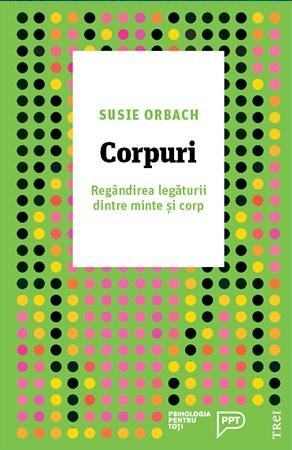 Corpuri. Regândirea legăturii dintre minte și corp - Susie Orbach
