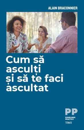 Cum să asculți și să te faci ascultat - Alain Braconnier