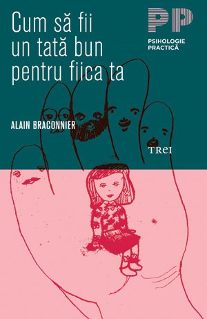 Cum să fii un tată bun pentru fiica ta - Alain Braconnier