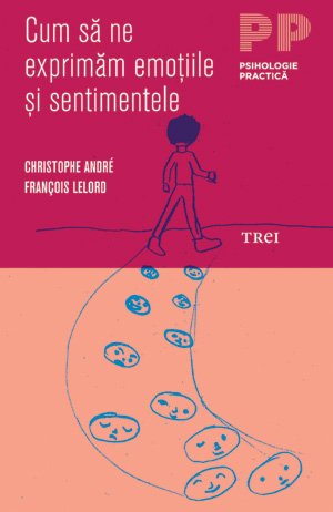 Cum să ne exprimăm emoţiile şi sentimentele - Christophe Andre, François Lelord