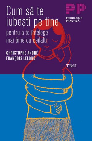 Cum să te iubeşti pe tine pentru a te înţelege mai bine cu ceilalţi - Christophe Andre, François Lelord