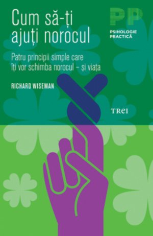 Cum să-ţi ajuţi norocul. Patru principii simple care îţi vor schimba norocul - Richard Wiseman