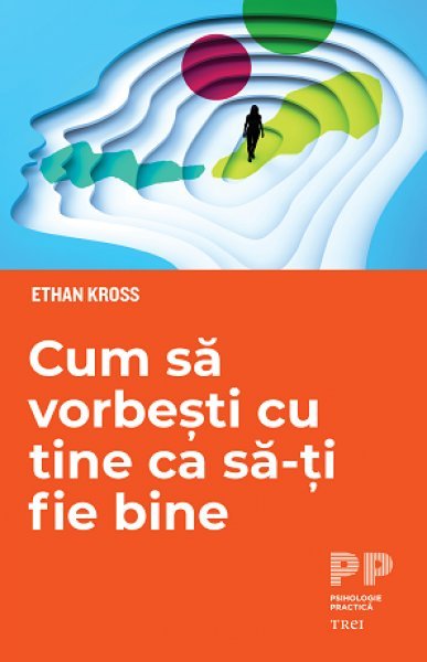 Cum să vorbești cu tine ca să-ți fie bine - Ethan Kross