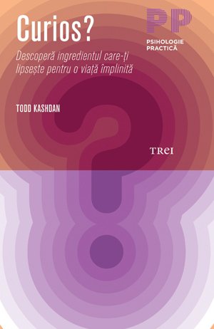 Curios? Descoperă ingredientul care-ţi lipseşte pentru o viaţă împlinită - Todd Kashdan