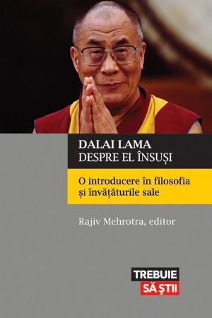 Dalai Lama despre el însuşi. O introducere în filosofia şi învăţăturile sale - Dalai Lama
