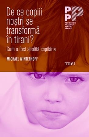 De ce copiii noștri se transformă în tirani? Cum a fost abolită copilăria - Michael Winterhoff