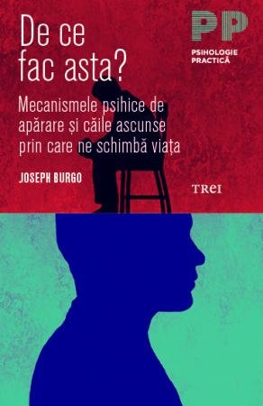 De ce fac asta? Mecanismele psihice de apărare și căile ascunse prin care ne schimbă viața - Joseph Burgo
