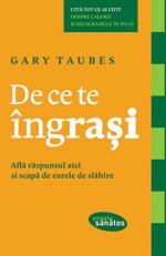 De ce te îngrași . Află răspunsul aici și scapă de curele de slăbire - Gary Taubes