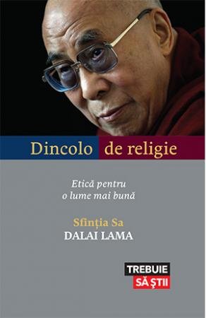 Dincolo de religie. Etică pentru o lume mai bună - Dalai Lama