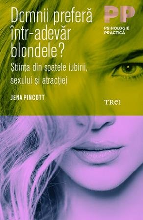 Domnii preferă într-adevăr blondele? Știința din spatele iubirii, sexului și atracției - Jena Pincott