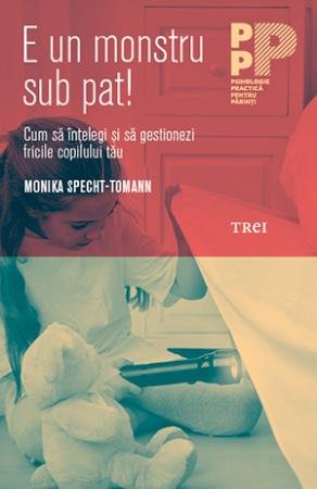 E un monstru sub pat! Cum să înțelegi și să gestionezi fricile copilului tău - Monika Specht-Tomann