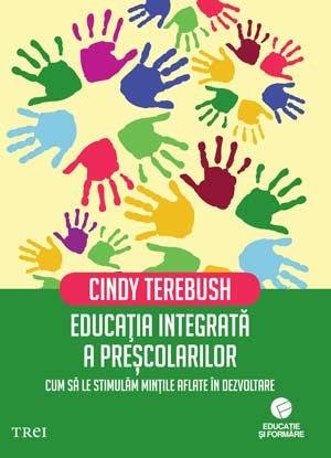 Educația integrată a preșcolarilor. Cum să le stimulăm mințile aflate în dezvoltare - Cindy Terebush