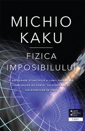 Fizica imposibilului - Michio Kaku