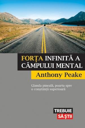 Forţa infinită a câmpului mental - Anthony Peake