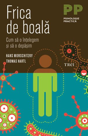 Frica de boală. Cum să o înţelegem şi să o depăşim - Hans Morschitzky, Thomas Hartl