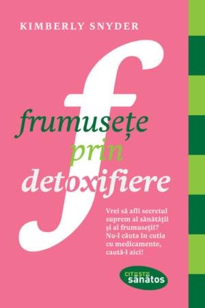 Frumuseţe prin detoxifiere - Kimberly Snyder