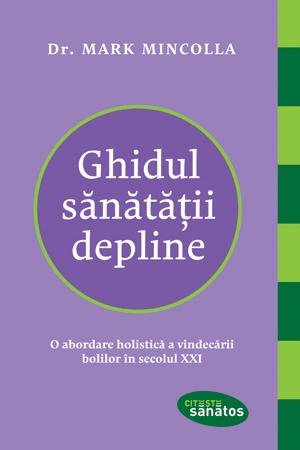 Ghidul sănătăţii depline - Mark Mincolla