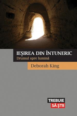 Ieşirea din întuneric. Drumul spre lumină - Deborah King
