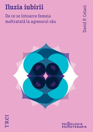 Iluzia iubirii. De ce se întoarce femeia maltratată la agresorul său - David P. Celani