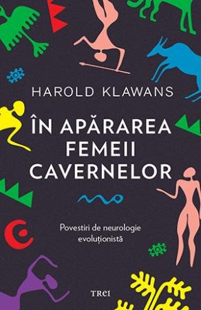 În apărarea femeii cavernelor. Povestiri de neurologie evoluționistă - Harold Klawans