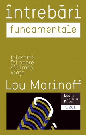 Întrebări fundamentale. Filosofia îţi poate schimba viaţa - Lou Marinoff