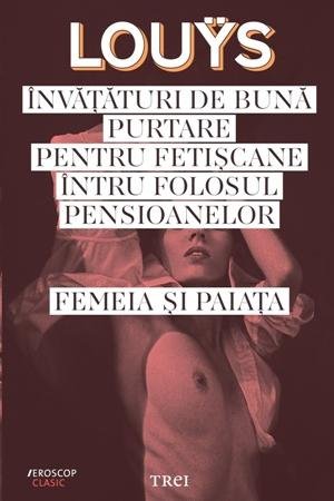 Învăţături de bună purtare pentru fetişcane întru folosul pensioanelor. Femeia şi paiaţa - Pierre Louys