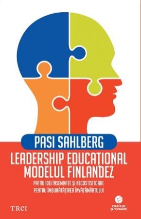 Leadership educațional: modelul finlandez. Patru idei însemnate și necostisitoare pentru îmbunătățirea învățământului - Pasi  Sahlberg
