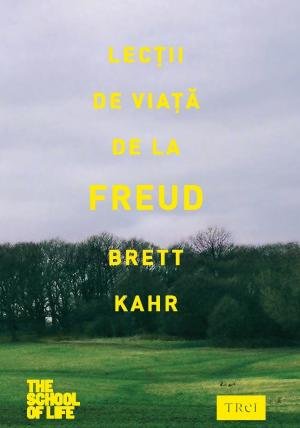 Lecţii de viaţă de la Freud  - Brett Kahr
